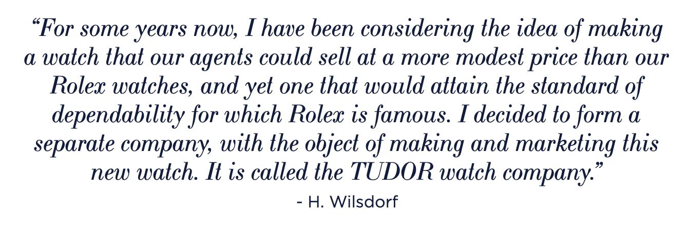 Hans Wilsdorf Tudor Quote - "For some years now, I have been considering the idea of making a watch that our agents could sell at a more modest price than our Rolex watches.